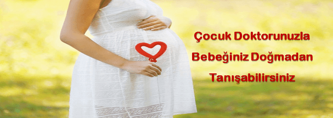 Çocuk Doktorunuzla Bebeğiniz Doğmadan Tanışın Çocuk Doktorunuzla Bebeğiniz Doğmadan Tanışın